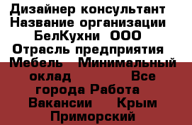 Дизайнер-консультант › Название организации ­ БелКухни, ООО › Отрасль предприятия ­ Мебель › Минимальный оклад ­ 60 000 - Все города Работа » Вакансии   . Крым,Приморский